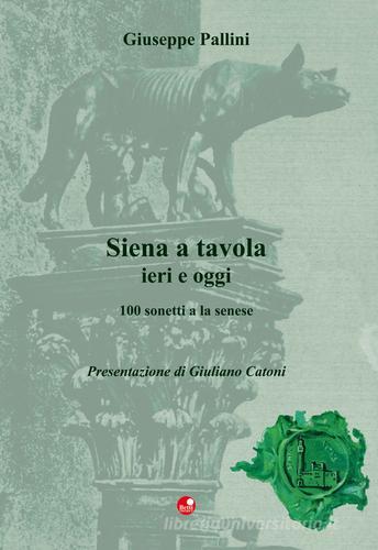 Siena a tavola. 100 sonetti a la senese di Giuseppe Pallini edito da Betti Editrice