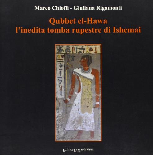 Qubbet el-Hawa l'inedita tomba rupestre di Ishemai di Marco E. Chioffi, Giuliana Rigamonti edito da La Mandragora Editrice
