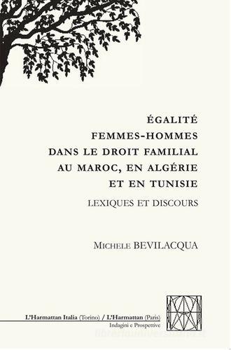 Égalité femmes-hommes dans le droit familial au Maroc, en Algérie et en Tunisie. Lexiques et discours di Michele Bevilacqua edito da L'Harmattan Italia