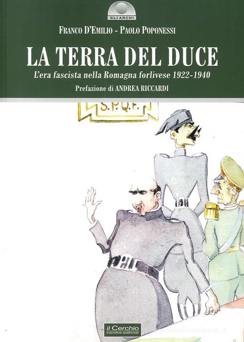 La terra del duce. L'era fascista nella Romagna forlivese 1922-1940 di Franco D'Emilio, Paolo Poponessi edito da Il Cerchio