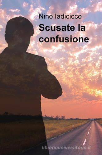 Scusate la confusione di Nino Iadicicco edito da ilmiolibro self publishing