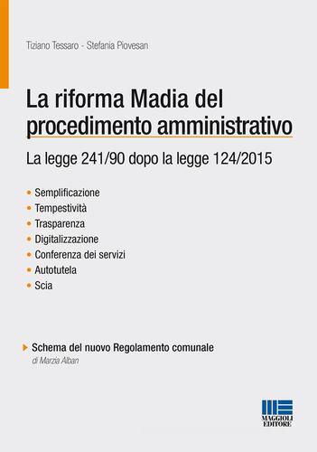 La riforma Madia del procedimento amministrativo di Tiziano Tessaro, Stefania Piovesan edito da Maggioli Editore