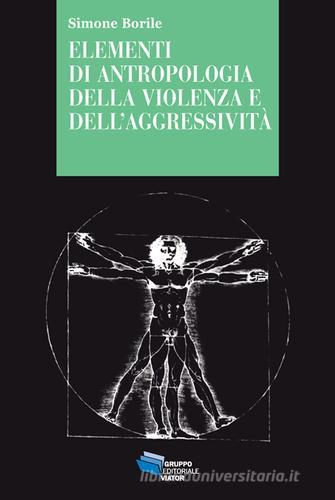 Elementi di antropologia della violenza e dell'aggressività di Simone Borile edito da Gruppo Editoriale Viator