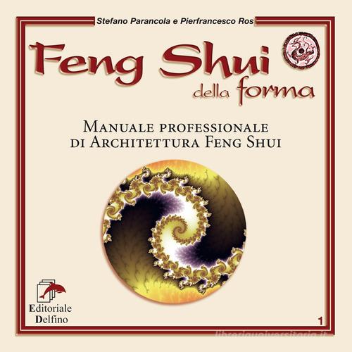 Feng shui della forma. Manuale professionale di architettura feng shui di Stefano Parancola, Pierfrancesco Ros edito da Editoriale Delfino