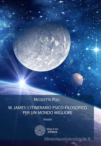 W. James: l'itinerario psico-filosofico per un mondo migliore di Nicoletta Poli edito da Sillabe di Sale Editore