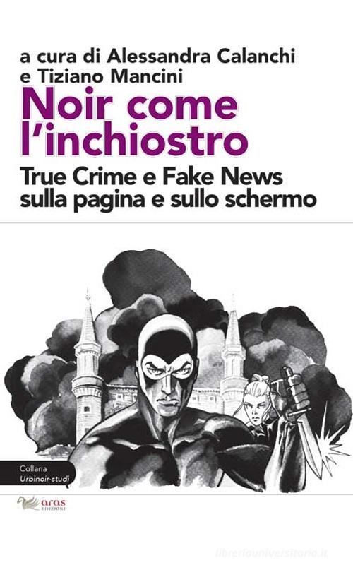 Noir come l'inchiostro. True Crime e Fake News sulla pagina e sullo schermo edito da Aras Edizioni