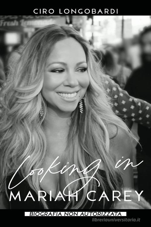 Looking in Mariah Carey. Biografia non autorizzata di Ciro Longobardi edito da Youcanprint