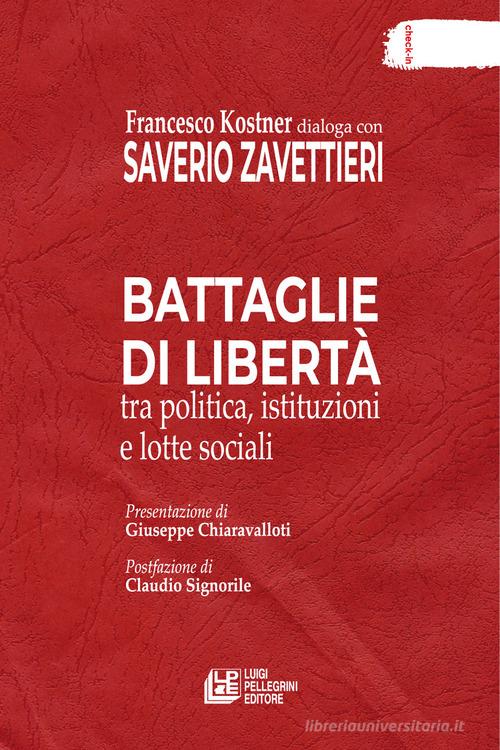 Battaglie di libertà tra politica, istituzioni e lotte sociali di Saverio Zavettieri, Francesco Kostner edito da Pellegrini