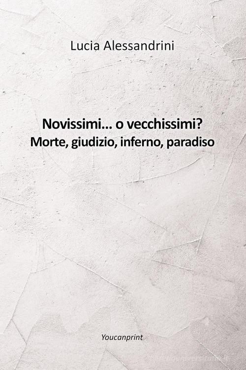 Novissimi... o vecchissimi? Morte, giudizio, inferno, paradiso di Lucia Alessandrini edito da Youcanprint