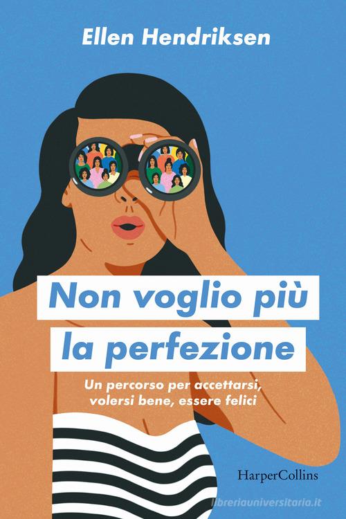 Non voglio più la perfezione. Un percorso per accettarsi, volersi bene, essere felici di Helen Hendriksen edito da HarperCollins Italia