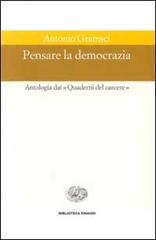 Pensare la democrazia. Antologia dai «Quaderni del carcere» di Antonio Gramsci edito da Einaudi