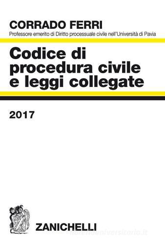 Codice di procedura civile e leggi collegate 2017 di Corrado Ferri edito da Zanichelli