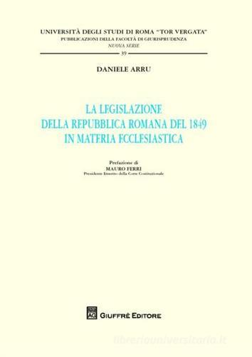 La legislazione della Repubblica romana del 1849 in materia ecclesiastica di Daniele Arru edito da Giuffrè