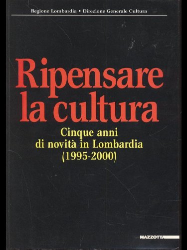 Ripensare la cultura. Cinque anni di novità in Lombardia (1995-2000). Con CD-ROM edito da Mazzotta