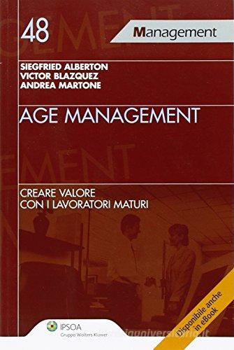 Age management. Creare valore con i lavoratori maturi di Siegfried Alberton, Victor Blazquez, Andrea Martone edito da Ipsoa