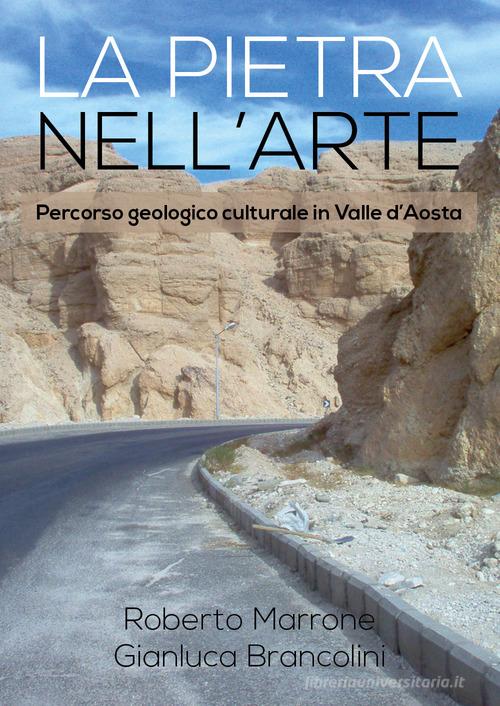 La pietra nell'arte. Percorso geologico culturale in Valle d'Aosta di Roberto Marrone, Gianluca Brancolini edito da Youcanprint