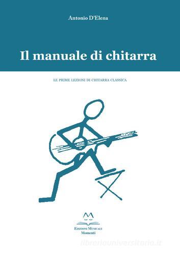 Il manuale di chitarra. Le prime lezioni di chitarra classica di Antonio D'Elena edito da Edizioni Momenti-Ribera
