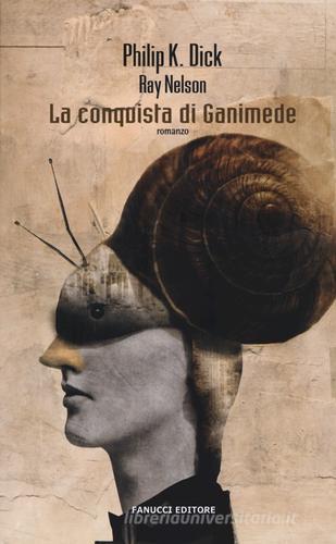 La conquista di Ganimede di Philip K. Dick, Ray Nelson edito da Fanucci