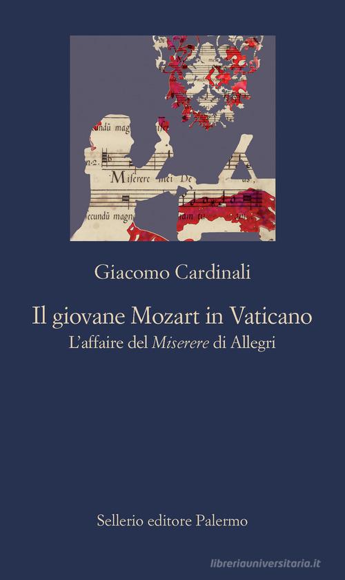 Il giovane Mozart in Vaticano. L'affaire del Miserere di Allegri di Giacomo Cardinali edito da Sellerio Editore Palermo