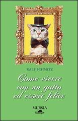 Come vivere con un gatto ed essere felice di Ralf Schmitz edito da Ugo Mursia Editore