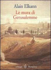 Le mura di Gerusalemme. Israele-Giordania-Roma 1999 di Alain Elkann edito da Bompiani