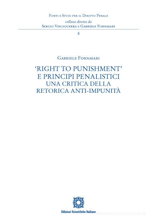 «Right to Punishment» e principi penalistici. Una critica della retorica anti-impunità di Gabriele Fornasari edito da Edizioni Scientifiche Italiane
