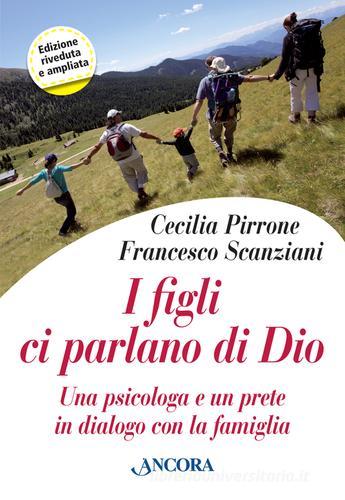 I figli ci parlano di Dio. Una psicologa e un prete in dialogo con la famiglia di Cecilia Pirrone, Francesco Scanziani edito da Ancora