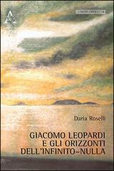Giacomo Leopardi e gli orizzonti dell'infinito-nulla di Daria Roselli edito da Aracne