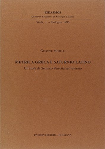 Metrica greca e saturnio latino. Gli studi di Gennaro Perrotta sul saturnio di Giuseppe Morelli edito da Pàtron