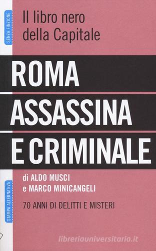 Roma assassina e criminale. Il libro nero della capitale. 70 anni di delitti e misteri edito da Stampa Alternativa