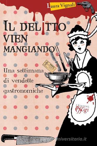 Il delitto vien mangiando. Una settimana di vendette gastronomiche di Laura Vignali edito da C&P Adver Effigi