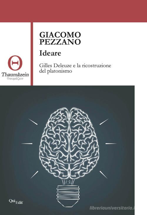 Ideare. Gilles Deleuze e la ricostruzione del platonismo di Giacomo Pezzano edito da QuiEdit
