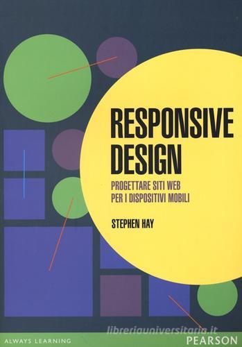 Responsive design. Progettare siti web per dispositivi mobili di Stephen Hay edito da Pearson