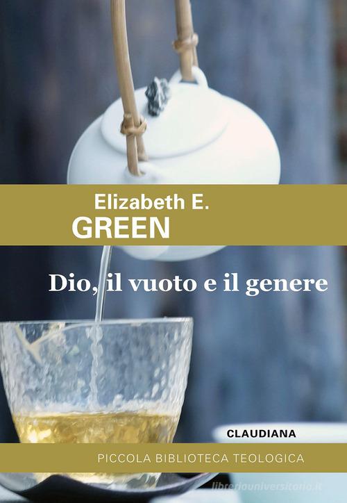 Dio, il vuoto e il genere. Paradosso cristiano e teologie femministe di Elizabeth E. Green edito da Claudiana