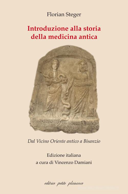 Introduzione alla storia della medicina antica. Dal Vicino Oriente antico a Bisanzio di Florian Steger edito da Petite Plaisance