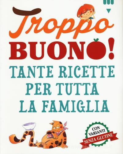 Troppo buono! Tante ricette per tutta la famiglia edito da Lapis