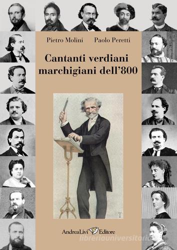 Cantanti verdiani marchigiani dell'800 di Paolo Peretti, Pietro Molini edito da Andrea Livi Editore
