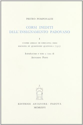 Corsi inediti dell'insegnamento padovano vol.1 di Pietro Pomponazzi edito da Antenore