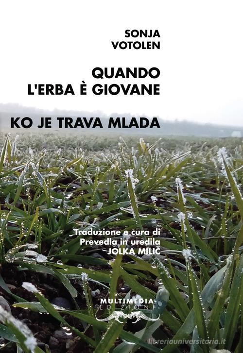 Quando l'erba è giovane. Testo sloveno a fronte. Ediz. bilingue di Sonja Votolen edito da Multimedia Edizioni