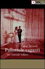 Pallottole vaganti. 101 omicidi italiani di Luigi Bernardi edito da DeriveApprodi