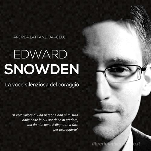 Edward Snowden. La voce silenziosa del coraggio di Andrea Lattanzi Barcelò edito da Area 51 Publishing