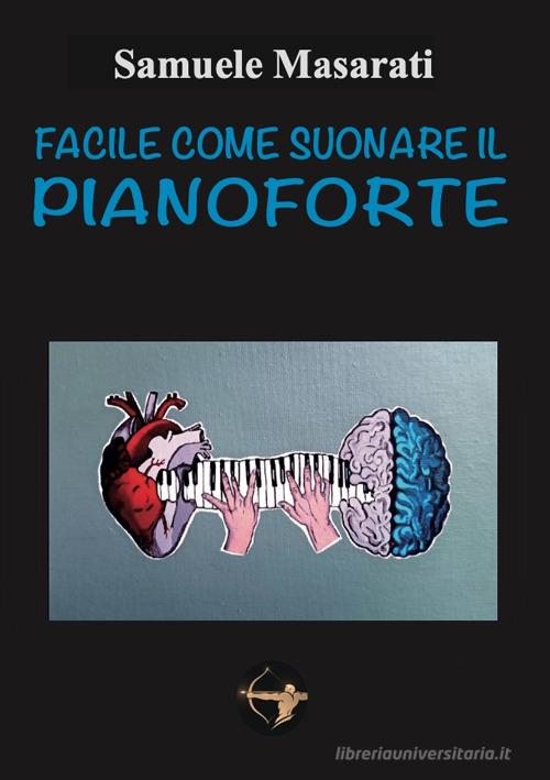 Facile come suonare il pianoforte di Samuele Masarati edito da Associazione Mattia e i suoi Amici