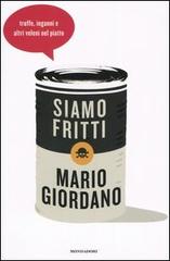 Siamo fritti. Truffe, inganni e altri veleni nel piatto di Mario Giordano edito da Mondadori