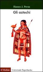 Gli aztechi di Hanns J. Prem edito da Il Mulino