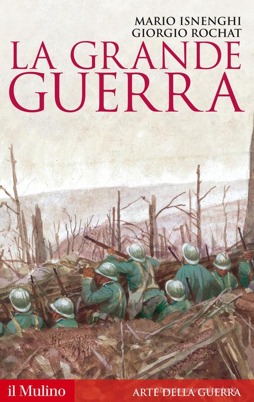La Grande guerra. 1914-1918 di Mario Isnenghi, Giorgio Rochat edito da Il Mulino