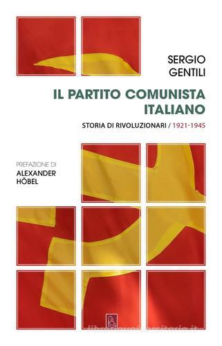 Il Partito comunista italiano. Storia di rivoluzionari vol. 1 di Sergio Gentili edito da Bordeaux