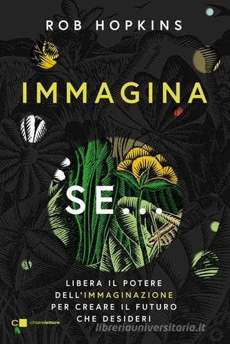 Immagina se... Libera il potere dell'immaginazione per creare il futuro che desideri di Rob Hopkins edito da Chiarelettere