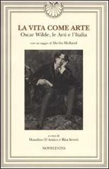 La vita come arte. Oscar Wilde, le Arti e l'Italia edito da Novecento