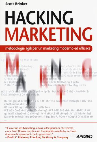 Hacking marketing. Metologie agili per un marketing moderno ed efficace di Scott Brinker edito da Apogeo