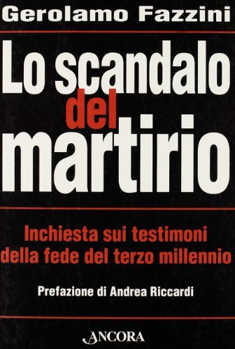 Lo scandalo del martirio. Inchiesta sui testimoni della fede nel terzo millennio di Gerolamo Fazzini edito da Ancora